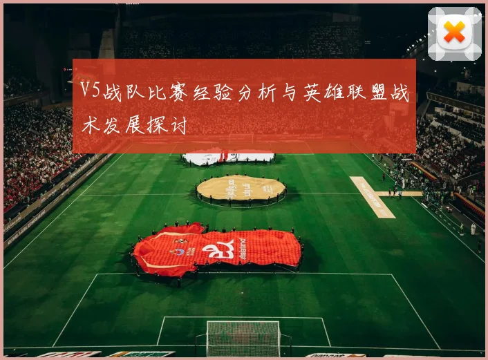 V5战队比赛经验分析与英雄联盟战术发展探讨