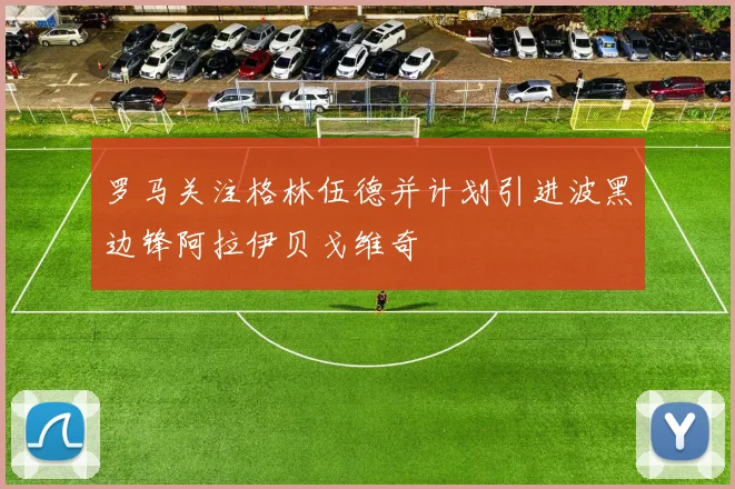 罗马关注格林伍德并计划引进波黑边锋阿拉伊贝戈维奇