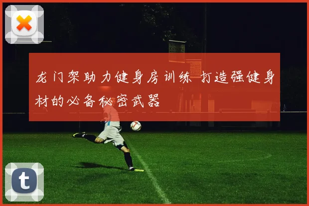 龙门架助力健身房训练 打造强健身材的必备秘密武器